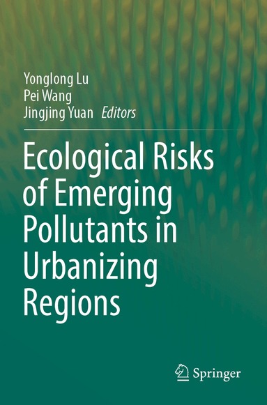 Yonglong Lu, Pei Wang, Jingjing Yuan - Ecological Risks of Emerging Pollutants in Urbanizing Regions, Häftad