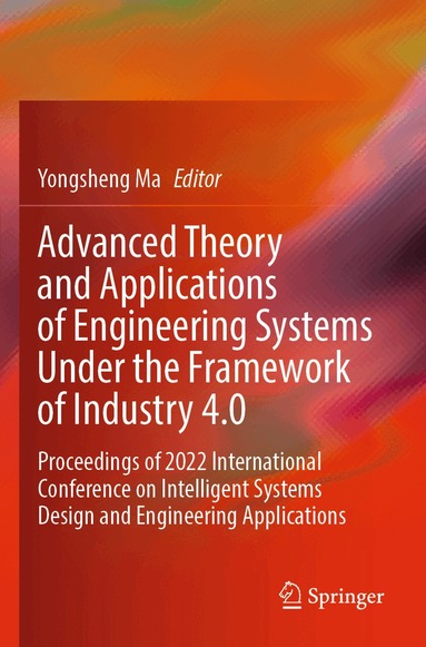 Yongsheng Ma - Advanced Theory and Applications of Engineering Systems Under the Framework of Industry 4.0, Häftad