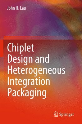 John H. Lau - Chiplet Design and Heterogeneous Integration Packaging, Häftad