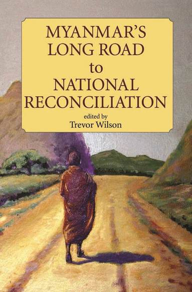 Trevor Wilson - Myanmar's Long Road to National Reconciliation, Inbunden