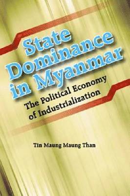 Tin Maung Maung Than - State Dominance in Myanmar, Inbunden
