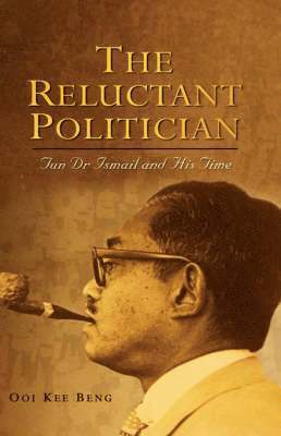 bokomslag The Reluctant Politician: Tun Dr Ismail and His Time