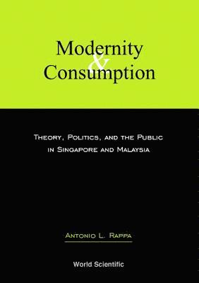 Antonio L Rappa - MODERNITY AND CONSUMPTION: THEORY, POLITICS, AND THE PUBLIC IN SINGAPORE AND MALAYSIA, Inbunden