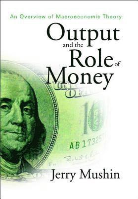 Output And The Role Of Money: An Overview Of Macroeconomic Theory 1