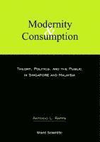 Antonio L Rappa - MODERNITY AND CONSUMPTION: THEORY, POLITICS, AND THE PUBLIC IN SINGAPORE AND MALAYSIA, Häftad