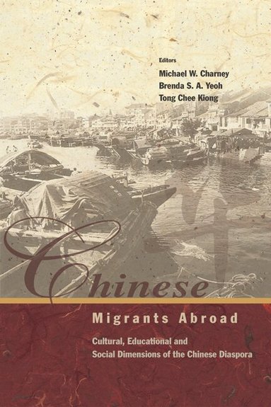 CHARNEY MICHAEL W, Michael W Charney, Brenda S A Yeoh, Tong Chee Kiong - CHINESE MIGRANTS ABROAD: CULTURAL, EDUCATIONAL, AND SOCIAL DIMENSIONS OF THE CHINESE DIASPORA, Inbunden