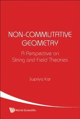 Supriya K Kar - Non-commutative Geometry: A Perspective On String And Field Theories, Inbunden