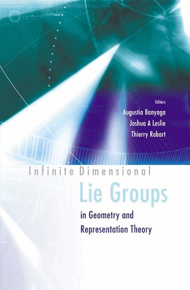 Banyaga Augustin, Augustin Banyaga, Joshua A Leslie, Thierry Robart - INFINITE DIMENSIONAL LIE GROUPS IN GEOMETRY AND REPRESENTATION THEORY, Inbunden