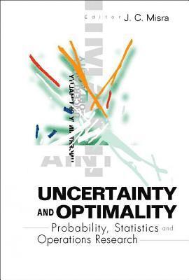 Uncertainty And Optimality: Probability, Statistics And Operations Research 1