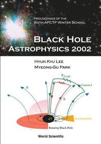 bokomslag Black Hole Astrophysics 2002, Proceedings Of The Sixth Apctp Winter School