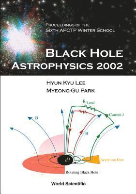 LEE HYUN KYU, Hyun Kyu Lee, Myeong-gu Park, Korea) Lee, Hyun Kyu (Hanyang Univ, Korea) Park, Myeong-gu (Kyungpook Nat'l Univ, Myeong-Gu Park - Black Hole Astrophysics 2002, Proceedings Of The Sixth Apctp Winter School, Inbunden
