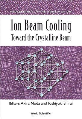 bokomslag Ion Beam Cooling: Toward The Crystalline Beam - Proceedings Of The Workshop