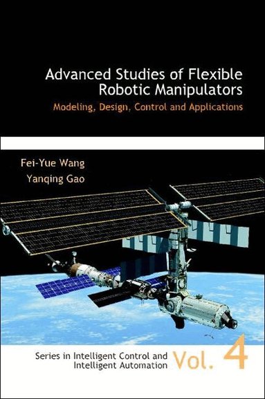 Fei-Yue Wang, Yanqing Gao, Yanqing Gao, Fei-yue Wang - ADVANCED STUDIES OF FLEXIBLE ROBOTIC MANIPULATORS: MODELING, DESIGN, CONTROL AND APPLICATIONS, Inbunden