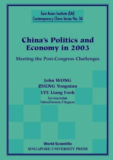 John Wong, Zheng Yongnian, Lye Liang Fook - CHINA'S POLITICS AND ECONOMY IN 2003: MEETING THE POST-CONGRESS CHALLENGES, Häftad