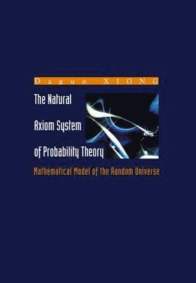 bokomslag Natural Axiom System Of Probability Theory, The: Mathematical Model Of The Random Universe