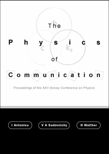 ANTONIOU I, I Antoniou, V A Sadovnichy, H Walther - PHYSICS OF COMMUNICATION, THE - PROCEEDINGS OF THE XXII SOLVAY CONFERENCE ON PHYSICS, Inbunden