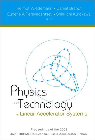 WIEDEMANN HELMUT, Helmut Wiedemann, Daniel Brandt, Eugene A Perevedentsev, Shin-ichi Kurokawa - PHYSICS AND TECHNOLOGY OF LINEAR ACCELERATOR SYSTEMS, PROCEEDINGS OF THE 2002 JOINT USPAS-CAS-JAPAN-RUSSIA ACCELERATOR SCHOOL, Inbunden