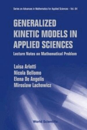 Luisa Arlotti, Nicola Bellomo, Elena De Angelis, Miroslaw Lachowicz - GENERALIZED KINETIC MODELS IN APPLIED SCIENCES: LECTURE NOTES ON MATHEMATICAL PROBLEMS, Inbunden