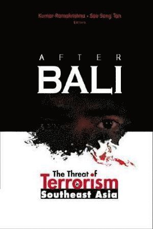 Kumar Ramakrishna, See Seng Tan, Singapore) Ramakrishna, Kumar (Nanyang Technological University, Singapore) Tan, See Seng (S. Rajaratnam School Of International Studies, Nanyang Technological University, RAMAKRISHNA KUMAR, Ramakrishna Kumar - After Bali: The Threat Of Terrorism In Southeast Asia, Häftad