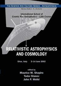 bokomslag Relativistic Astrophysics And Cosmology - Proceedings Of The 13th Course Of The International School Of Cosmic Ray Astrophysics