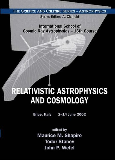 SHAPIRO MAURICE M, Maurice M Shapiro, Todor Stanev, John P Wefel - RELATIVISTIC ASTROPHYSICS AND COSMOLOGY - PROCEEDINGS OF THE 13TH COURSE OF THE INTERNATIONAL SCHOOL OF COSMIC RAY ASTROPHYSICS, Inbunden