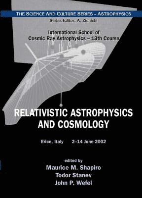 Relativistic Astrophysics And Cosmology - Proceedings Of The 13th Course Of The International School Of Cosmic Ray Astrophysics 1