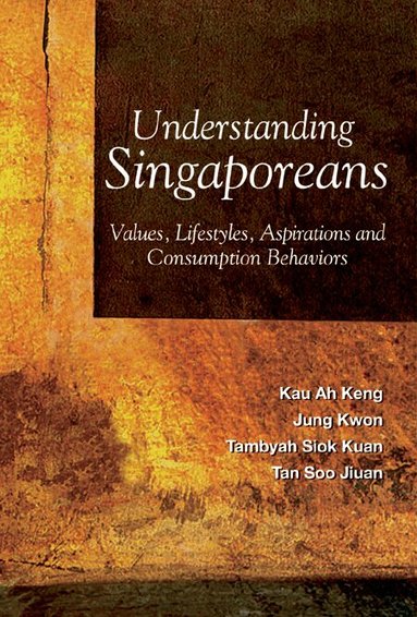 Kau Ah Keng, Tambyah Siok Kuan, Tan Soo Jiuan, Jung Kwon - UNDERSTANDING SINGAPOREANS: VALUES, LIFESTYLES, ASPIRATIONS AND CONSUMPTION BEHAVIORS, Inbunden