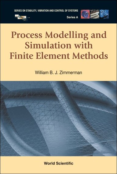 William B. J Zimmerman - PROCESS MODELLING AND SIMULATION WITH FINITE ELEMENT METHODS, Inbunden
