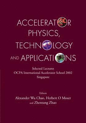 bokomslag Accelerator Physics, Technology And Applications: Selected Lectures Of Ocpa International Accelerator School 2002