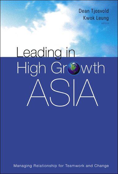 TJOSVOLD DEAN, Dean Tjosvold, Kwok Leung - LEADING IN HIGH GROWTH ASIA: MANAGING RELATIONSHIP FOR TEAMWORK AND CHANGE, Inbunden