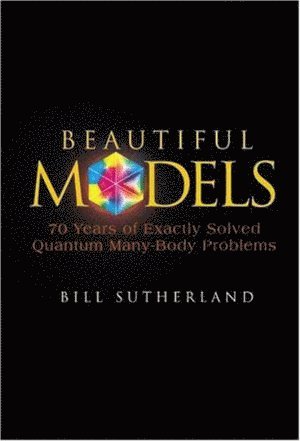 Bill Sutherland, Usa) Sutherland, Bill (Univ Of Utah, SUTHERLAND BILL - Beautiful Models: 70 Years Of Exactly Solved Quantum Many-body Problems, Häftad