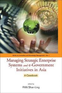 bokomslag Managing Strategic Enterprise Systems And E-government Initiatives In Asia: A Casebook