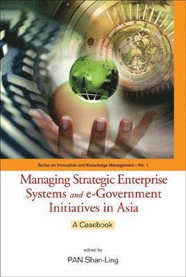 Managing Strategic Enterprise Systems And E-government Initiatives In Asia: A Casebook 1