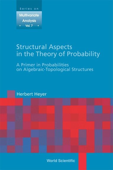 Herbert Heyer - STRUCTURAL ASPECTS IN THE THEORY OF PROBABILITY: A PRIMER IN PROBABILITIES ON ALGEBRAIC - TOPOLOGICAL STRUCTURES, Inbunden