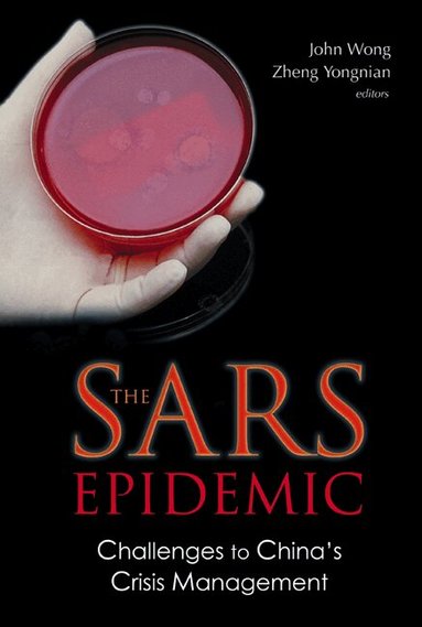 WONG JOHN, John Wong, Zheng Yongnian - SARS EPIDEMIC, THE: CHALLENGES TO CHINA'S CRISIS MANAGEMENT, Inbunden