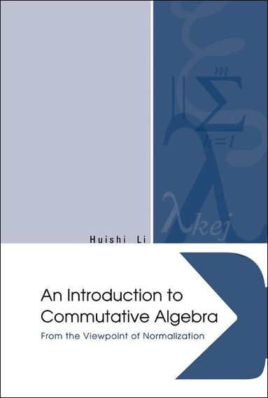 Huishi Li - INTRODUCTION TO COMMUTATIVE ALGEBRA, AN: FROM THE VIEWPOINT OF NORMALIZATION, Inbunden