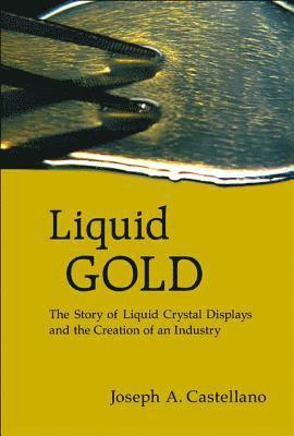 Liquid Gold: The Story Of Liquid Crystal Displays And The Creation Of An Industry 1