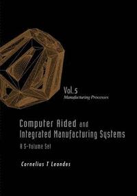 bokomslag Computer Aided And Integrated Manufacturing Systems - Volume 5: Manufacturing Processes