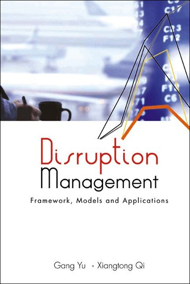 Gang Yu, Xiangtong Qi - DISRUPTION MANAGEMENT: FRAMEWORK, MODELS, AND APPLICATIONS, Inbunden