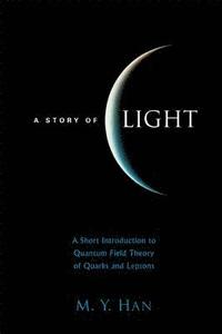 bokomslag Story Of Light, A: A Short Introduction To Quantum Field Theory Of Quarks And Leptons