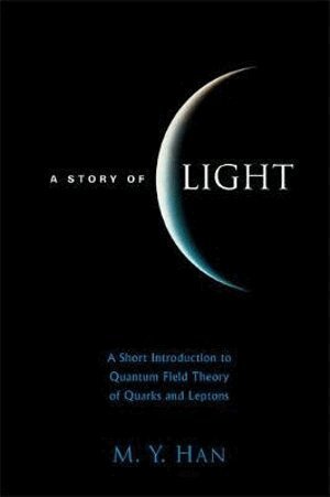 M Y Han - STORY OF LIGHT, A: A SHORT INTRODUCTION TO QUANTUM FIELD THEORY OF QUARKS AND LEPTONS, Inbunden