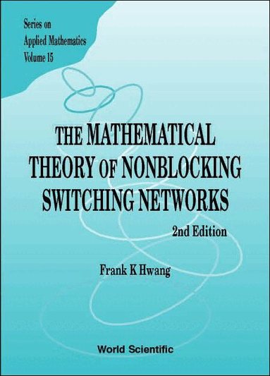 Frank K Hwang - MATHEMATICAL THEORY OF NONBLOCKING SWITCHING NETWORKS, THE (2ND EDITION), Inbunden