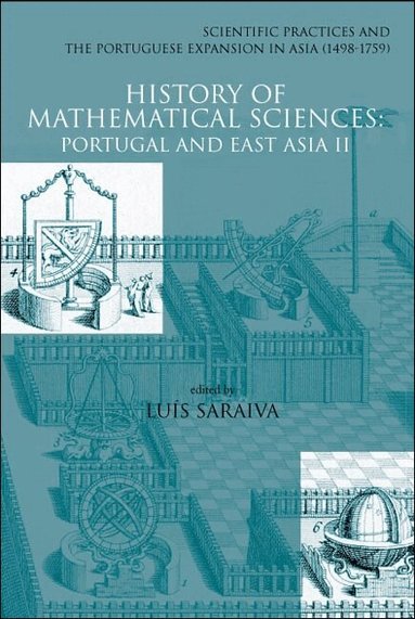 SARAIVA LUIS, Luís Saraiva - HISTORY OF MATHEMATICAL SCIENCES: PORTUGAL AND EAST ASIA II - SCIENTIFIC PRACTICES AND THE PORTUGUESE EXPANSION IN ASIA (1498-1759), Inbunden