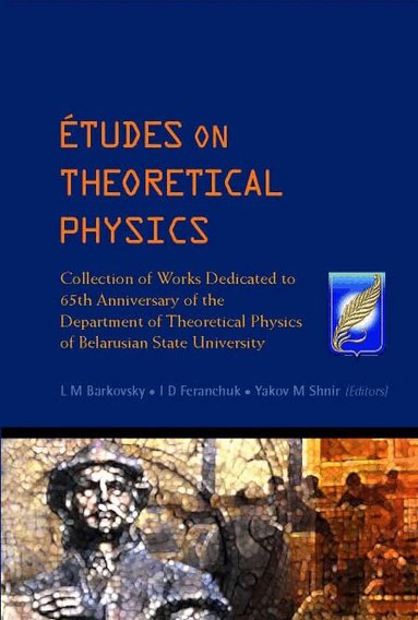 BARKOVSKY L M, L M Barkovsky, I D Feranchuk, Ya M Shnir - ETUDES ON THEORETICAL PHYSICS: COLLECTION OF WORKS DEDICATED TO 65TH ANNIVERSARY OF THE DEPARTMENT OF THEORETICAL PHYSICS OF BELARUSIAN STATE UNIVERSITY, Inbunden