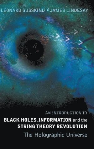 Leonard Susskind, James Lindesay, Usa) Susskind, Leonard (Stanford Univ, Usa) Lindesay, James (Howard Univ, SUSSKIND LEONARD, Susskind Leonard - Introduction To Black Holes, Information And The String Theory Revolution, An: The Holographic Universe, Inbunden