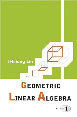 Geometric Linear Algebra (Volume 1) 1