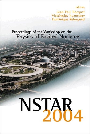 BOCQUET JEAN-PAUL, Jean-Paul Bocquet, Viatcheslav Kuznetsov, Dominique Rebreyend - NSTAR 2004 - PROCEEDINGS OF THE WORKSHOP ON THE PHYSICS OF EXCITED NUCLEONS, Inbunden