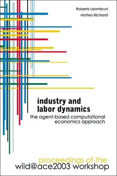 LEOMBRUNI ROBERTO, Roberto Leombruni, Matteo Richiardi - INDUSTRY AND LABOR DYNAMICS: THE AGENT-BASED COMPUTATIONAL ECONOMICS APPROACH - PROCEEDINGS OF THE WILD@ACE 2003 WORKSHOP, Inbunden