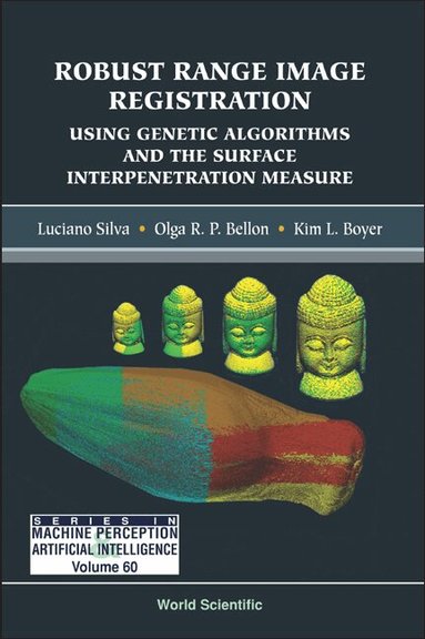 Luciano Silva, Olga R P Bellon, Kim L Boyer - ROBUST RANGE IMAGE REGISTRATION USING GENETIC ALGORITHMS AND THE SURFACE INTERPENETRATION MEASURE, Inbunden