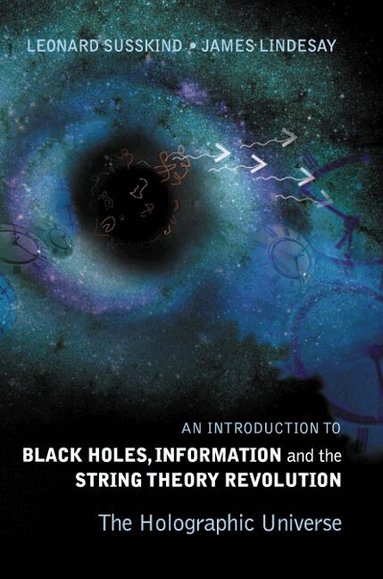 Leonard Susskind, James Lindesay - INTRODUCTION TO BLACK HOLES, INFORMATION AND THE STRING THEORY REVOLUTION, AN: THE HOLOGRAPHIC UNIVERSE, Häftad